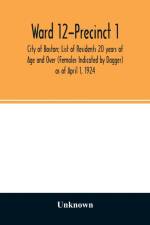Ward 12-Precinct 1; City of Boston; List of Residents 20 years of Age and Over (Females Indicated by Dagger) as of April 1, 1924 af UNKNOWN