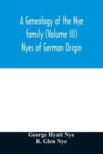 genealogy of the Nye family (Volume III) Nyes of German Origin af George Hyatt Nye