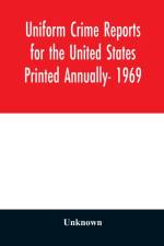 Uniform Crime Reports for the United States Printed Annually- 1969 af Unknown