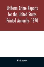 Uniform Crime Reports for the United States Printed Annually- 1970 af Unknown