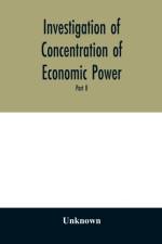 Investigation of concentration of economic power; Temporary National Economic Committee A study made under the auspices of the securities and exchange commission for the temporary national economic committee, seventy-sixth congress, third session, pursuan af UNKNOWN