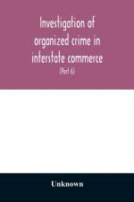 Investigation of organized crime in interstate commerce. Hearings before a Special Committee to Investigate Organized Crime in Interstate Commerce, United States Senate, Eighty-second Congress, first session, pursuant to S. Res. 202 (81st Congress) A Reso af Unknown