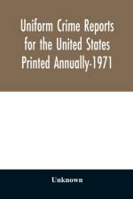 Uniform crime reports for the United States Printed Annually-1971 af Unknown
