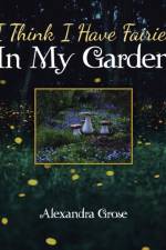I Think I Have Fairies in My Garden af Alexandra Grose