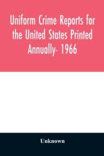 Uniform crime reports for the United States Printed Annually- 1966 af Unknown