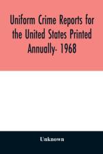 Uniform crime reports for the United States Printed Annually- 1968 af Unknown