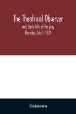 Theatrical observer and, Daily bills of the play Thursday, July 1, 1824 af Unknown