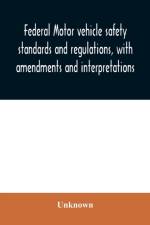 Federal motor vehicle safety standards and regulations, with amendments and interpretations af Unknown