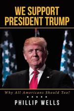 We Support President Trump; Why All Americans Should Too! af Phillip Wells