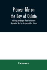 Pioneer life on the Bay of Quinte, including genealogies of old families and biographical sketches of representative citizens af Unknown