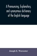 pronouncing, explanatory, and synonymous dictionary of the English language af Joseph E Worcester