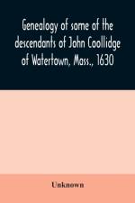 Genealogy of some of the descendants of John Coollidge of Watertown, Mass., 1630, through the branch represented by Joseph Coolidge of Boston and Marguerite Olivier af Unknown