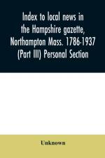 Index to local news in the Hampshire gazette, Northampton Mass. 1786-1937 (Part III) Personal Section af Unknown