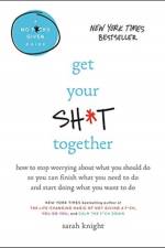 Get Your Sh*t Together