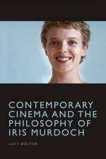 Contemporary Cinema and the Philosophy of Iris Murdoch af Lucy Bolton