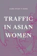 Traffic in Asian Women af Laura Hyun Yi Kang