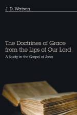 The Doctrines of Grace from the Lips of Our Lord af J D Watson