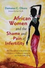 African Women and the Shame and Pain of Infertility af Damasus C Okoro