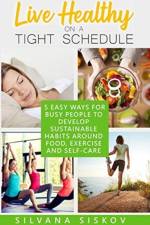 LIVE HEALTHY ON A TIGHT SCHEDULE af Silvana Siskov
