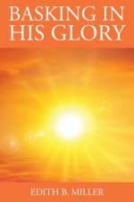 Basking in His Glory af Edith B Miller
