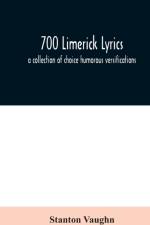 700 limerick lyrics; a collection of choice humorous versifications af Stanton Vaughn