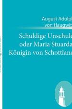 Schuldige Unschuld oder Maria Stuarda, Koenigin von Schottland af August Adolph Von Haugwitz