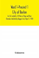 Ward 1-Precinct 1; City of Boston; List of residents; 20 Years of Age and Over (Females Indicted by Dagger) As of April 1, 1924 af Unknown