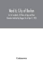 Ward 6; City of Boston; List of residents; 20 Years of Age and Over (Females Indicted by Dagger) As of April 1, 1925 af Unknown