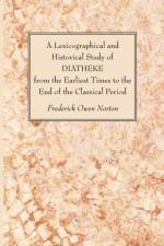 A Lexicographical and Historical Study of DIATHEKE from the Earliest Times to the End of the Classical Period af Frederick Owen Norton
