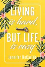 Living Is Hard, But Life Is Easy af Jennifer Decarish