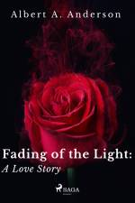 Fading of the Light: A Love Story af Albert A. Anderson