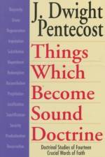 Things Which Become Sound Doctrine – Doctrinal Studies of Fourteen Crucial Words of Faith af J. Dwight Pentecost