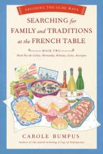 Searching for Family and Traditions at the French Table, Book Two (Nord-Pas-de-Calais, Normandy, Brittany, Loire, Auv af Carole Bumpus