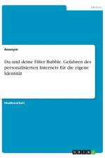 Du und deine Filter Bubble. Gefahren des personalisierten Internets fur die eigene Identitat af Anonym