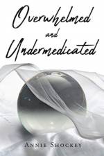 Overwhelmed and Undermedicated af Annie Shockey