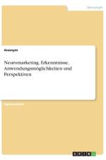 Neuromarketing. Erkenntnisse, Anwendungsmoeglichkeiten und Perspektiven af Anonym