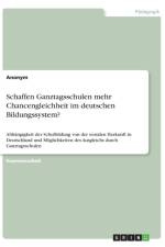 Schaffen Ganztagsschulen mehr Chancengleichheit im deutschen Bildungssystem? af Anonym
