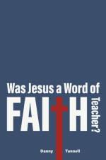 Was Jesus a Word of Faith Teacher? af Danny Tunnell
