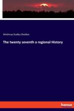 twenty seventh a regional History af Winthrop Dudley Sheldon