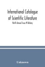 International catalogue of scientific literature; Ninth Annual Issue M Botany af Unknown