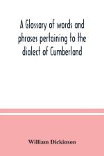 glossary of words and phrases pertaining to the dialect of Cumberland af William Dickinson