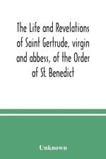 The life and revelations of Saint Gertrude, virgin and abbess, of the Order of St. Benedict af Unknown