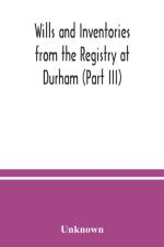 Wills and Inventories from the Registry at Durham (Part III) af Unknown