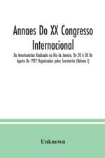 Annaes Do XX Congresso Internacional De Americanistas Realizado no Rio de Janeiro, De 20 A 30 De Agosto De 1922 Organizados pelos Secretorios (Volume I) af Unknown