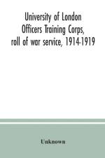 University of London Officers Training Corps, roll of war service, 1914-1919 af Unknown