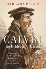 Calvin, the Bible, and History af Barbara (Senior Lecturer of Religious Studies Pitkin