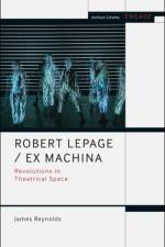 Robert Lepage / Ex Machina af Dr James Reynolds
