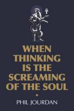 When Thinking is the Screaming of the Soul af Phil Jourdan