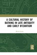 A Cultural History of Bathing in Late Antiquity and Early Byzantium af Michal Zytka