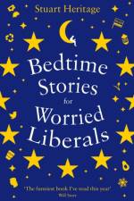 Bedtime Stories for Worried Liberals af Stuart Heritage